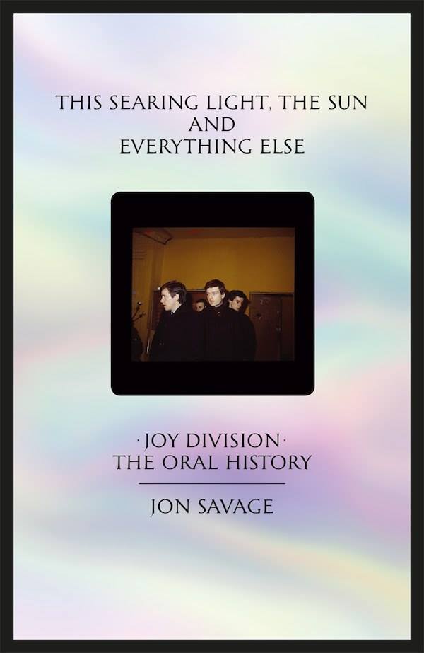 This Searing Light, the Sun and Everything Else: Joy Division – The Oral History